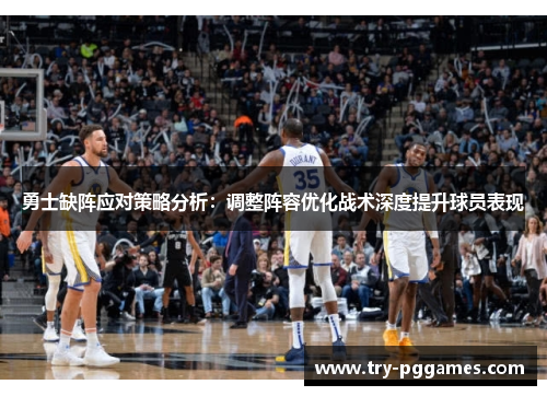 勇士缺阵应对策略分析：调整阵容优化战术深度提升球员表现