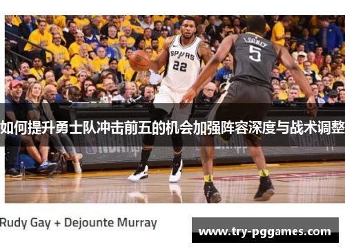 如何提升勇士队冲击前五的机会加强阵容深度与战术调整