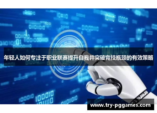 年轻人如何专注于职业联赛提升自我并突破竞技瓶颈的有效策略