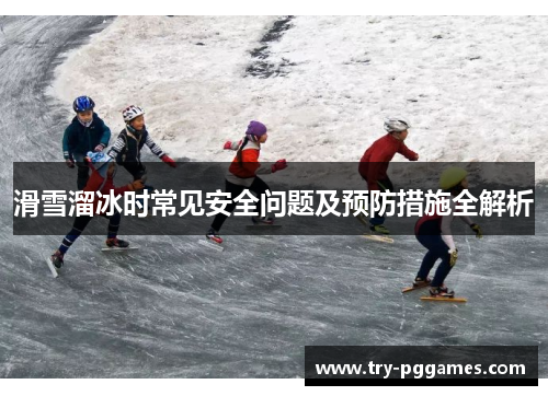 滑雪溜冰时常见安全问题及预防措施全解析