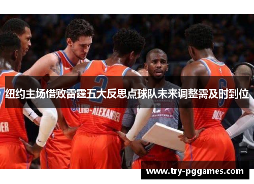 纽约主场惜败雷霆五大反思点球队未来调整需及时到位 纽约主场惜败雷霆五大反思点球队未来调整需及时到位