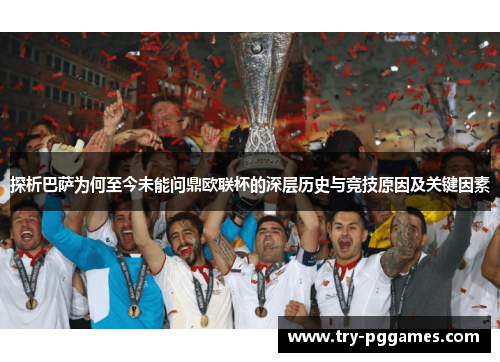 探析巴萨为何至今未能问鼎欧联杯的深层历史与竞技原因及关键因素