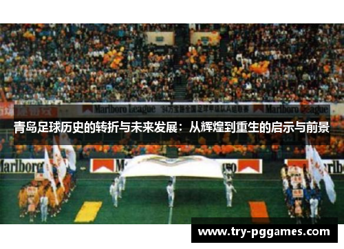 青岛足球历史的转折与未来发展：从辉煌到重生的启示与前景