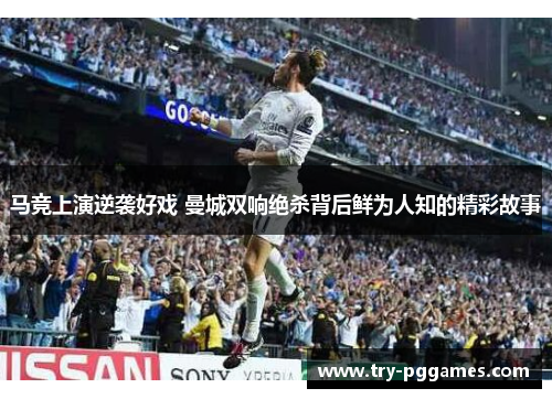 马竞上演逆袭好戏 曼城双响绝杀背后鲜为人知的精彩故事
