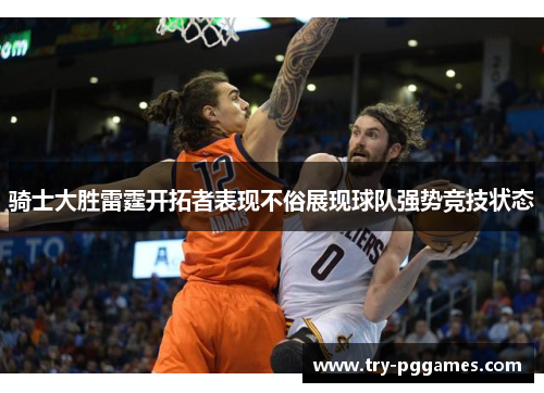 骑士大胜雷霆开拓者表现不俗展现球队强势竞技状态 骑士大胜雷霆开拓者表现不俗展现球队强势竞技状态