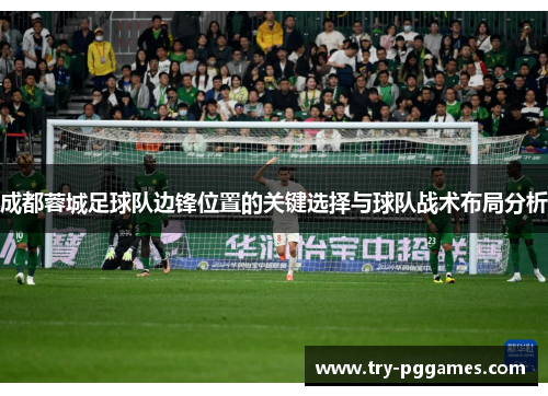 成都蓉城足球队边锋位置的关键选择与球队战术布局分析 成都蓉城足球队边锋位置的关键选择与球队战术布局分析