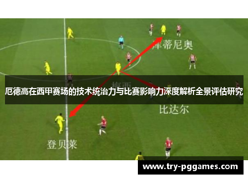 厄德高在西甲赛场的技术统治力与比赛影响力深度解析全景评估研究 厄德高在西甲赛场的技术统治力与比赛影响力深度解析全景评估研究