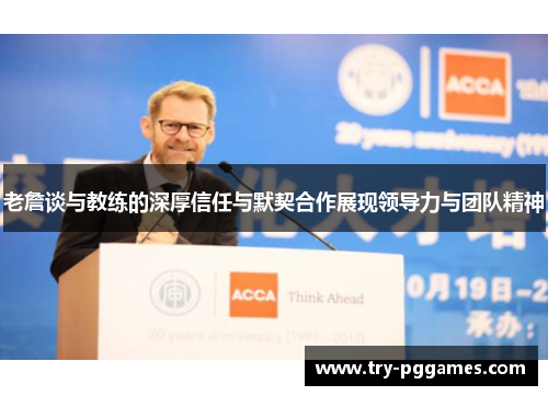 老詹谈与教练的深厚信任与默契合作展现领导力与团队精神 老詹谈与教练的深厚信任与默契合作展现领导力与团队精神