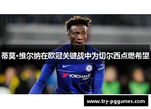 蒂莫·维尔纳在欧冠关键战中为切尔西点燃希望